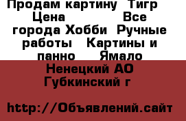 Продам картину “Тигр“ › Цена ­ 15 000 - Все города Хобби. Ручные работы » Картины и панно   . Ямало-Ненецкий АО,Губкинский г.